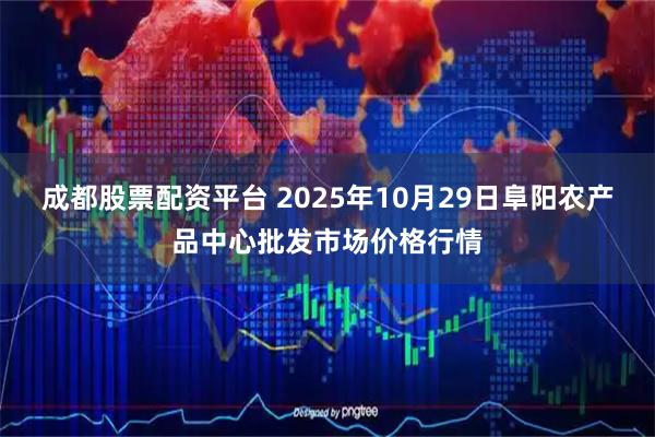 成都股票配资平台 2025年10月29日阜阳农产品中心批发市场价格行情