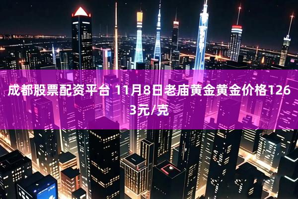 成都股票配资平台 11月8日老庙黄金黄金价格1263元/克